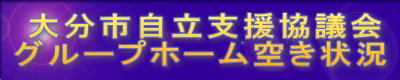  大分市自立支援協議会
グループホーム空き状況
